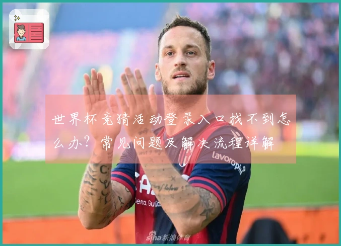 世界杯竞猜活动登录入口找不到怎么办？常见问题及解决流程详解